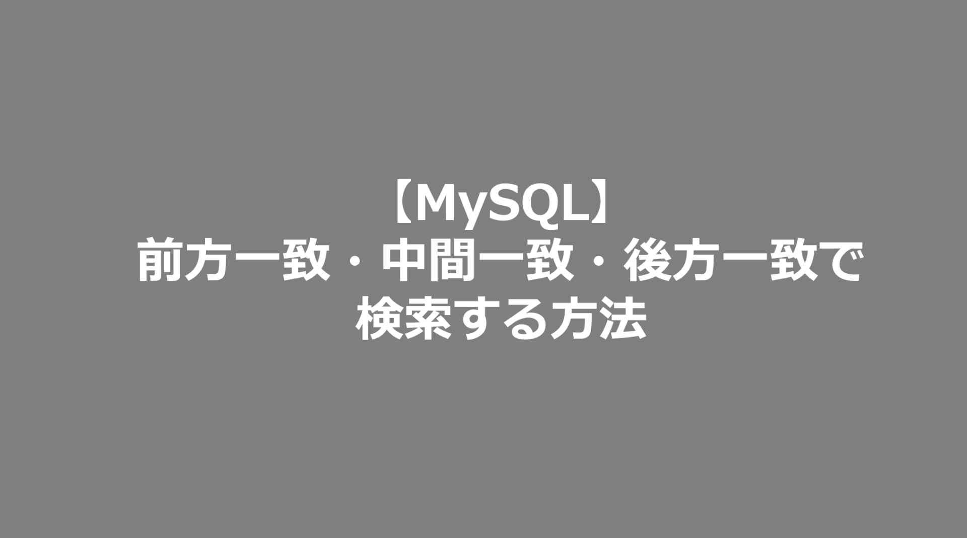Mysql Likeで前方一致 中間一致 後方一致で検索する方法 Mysql日記